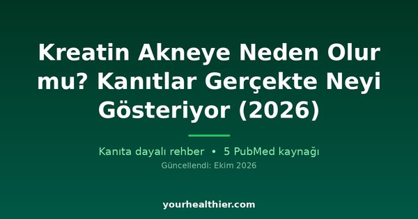 Kreatin Akneye Neden Olur mu? Kanıtlar Gerçekte Neyi Gösteriyor (2026)
