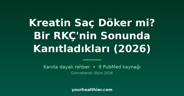 Kreatin Saç Döker mi? Bir RKÇ’nin Sonunda Kanıtladıkları (2026)
