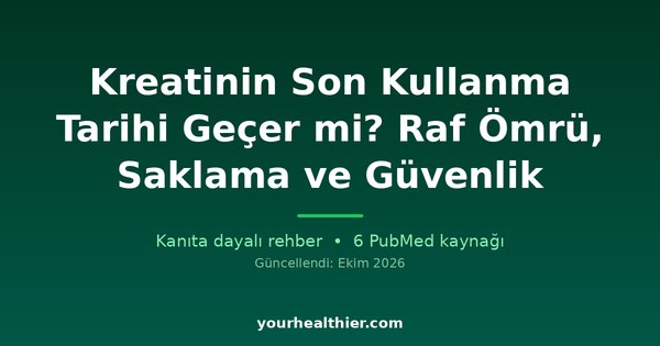 Kreatinin Son Kullanma Tarihi Geçer mi? Raf Ömrü, Saklama ve Güvenlik