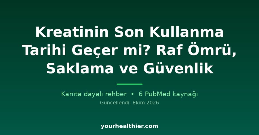 Kreatinin Son Kullanma Tarihi Geçer mi? Raf Ömrü, Saklama ve Güvenlik