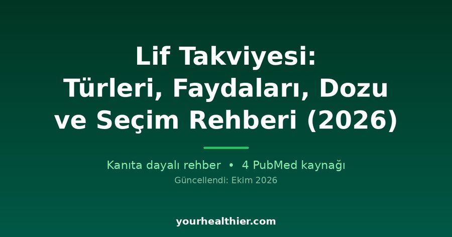 Lif Takviyesi: Türleri, Faydaları, Dozu ve Seçim Rehberi (2026)