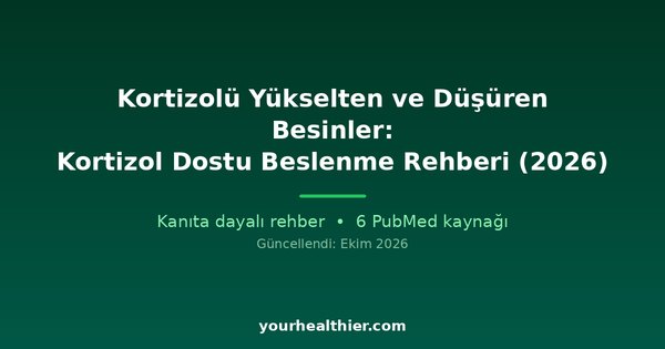 Kortizolü Yükselten ve Düşüren Besinler: Kortizol Dostu Beslenme Rehberi (2026)
