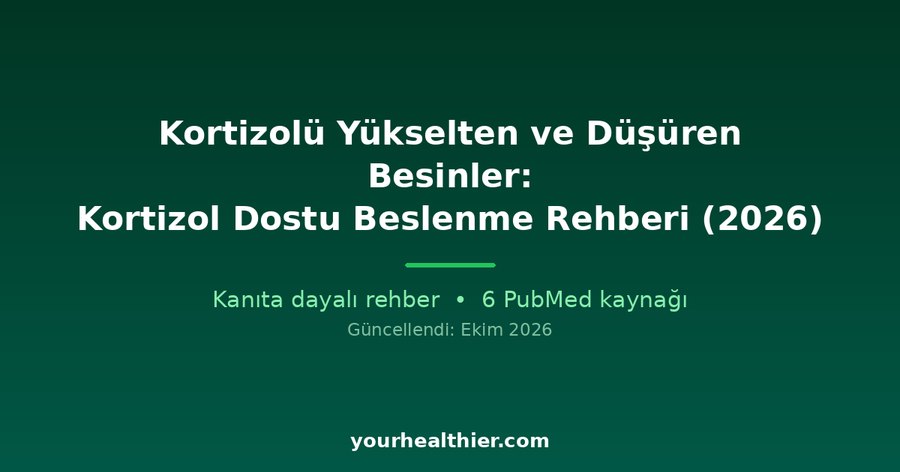 Kortizolü Yükselten ve Düşüren Besinler: Kortizol Dostu Beslenme Rehberi (2026)