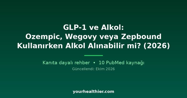 GLP-1 ve Alkol: Ozempic, Wegovy veya Zepbound Kullanırken Alkol Alınabilir mi? (2026)