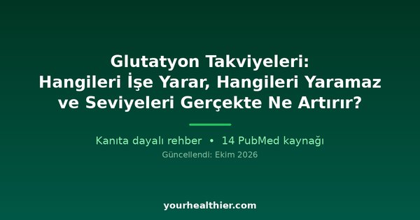 Glutatyon Takviyeleri: Hangileri İşe Yarar, Hangileri Yaramaz ve Seviyeleri Gerçekte Ne Artırır?