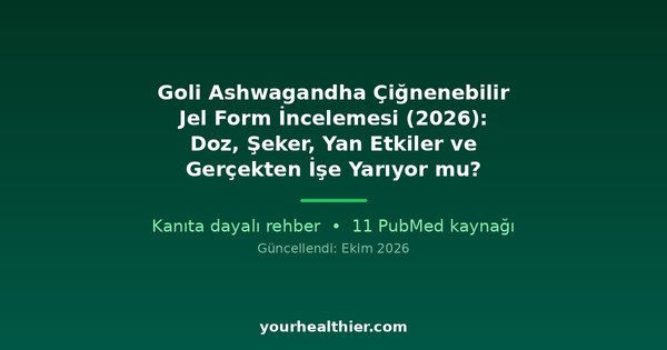 Goli Ashwagandha Çiğnenebilir Jel Form İncelemesi (2026): Doz, Şeker, Yan Etkiler ve Gerçekten İşe Yarıyor mu?
