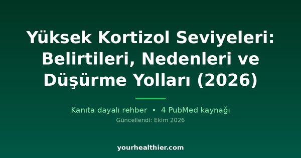 Yüksek Kortizol Seviyeleri: Belirtileri, Nedenleri ve Düşürme Yolları (2026)