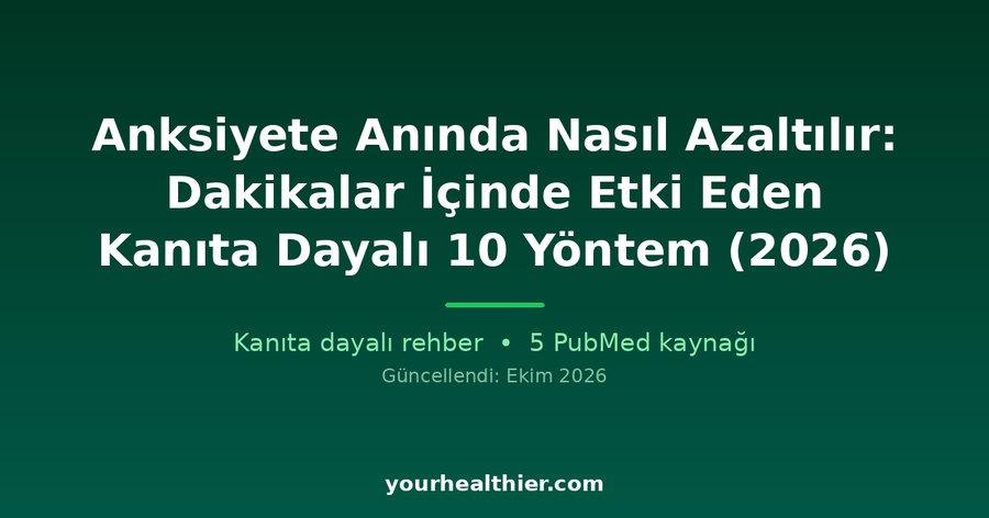 Anksiyete Anında Nasıl Azaltılır: Dakikalar İçinde Etki Eden Kanıta Dayalı 10 Yöntem (2026)