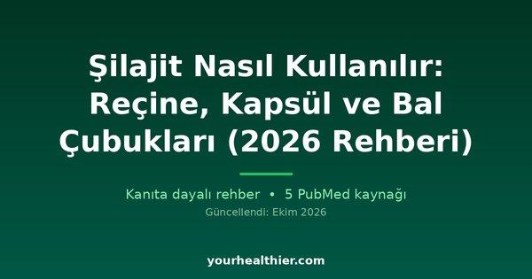 Şilajit Nasıl Kullanılır: Reçine, Kapsül ve Bal Çubukları (2026 Rehberi)