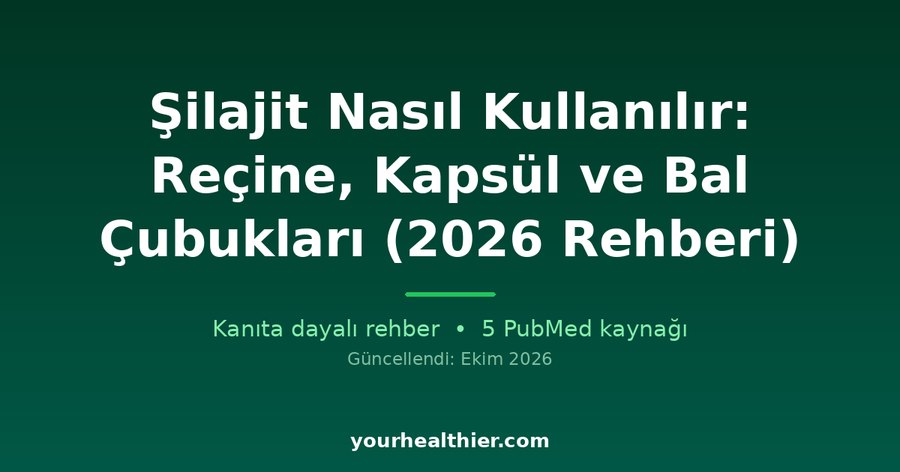 Şilajit Nasıl Kullanılır: Reçine, Kapsül ve Bal Çubukları (2026 Rehberi)