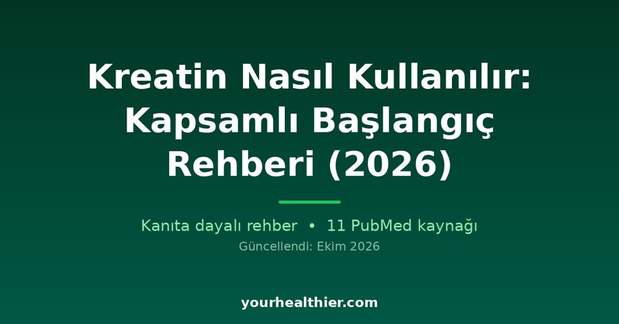 Kreatin Nasıl Kullanılır: Kapsamlı Başlangıç Rehberi (2026)