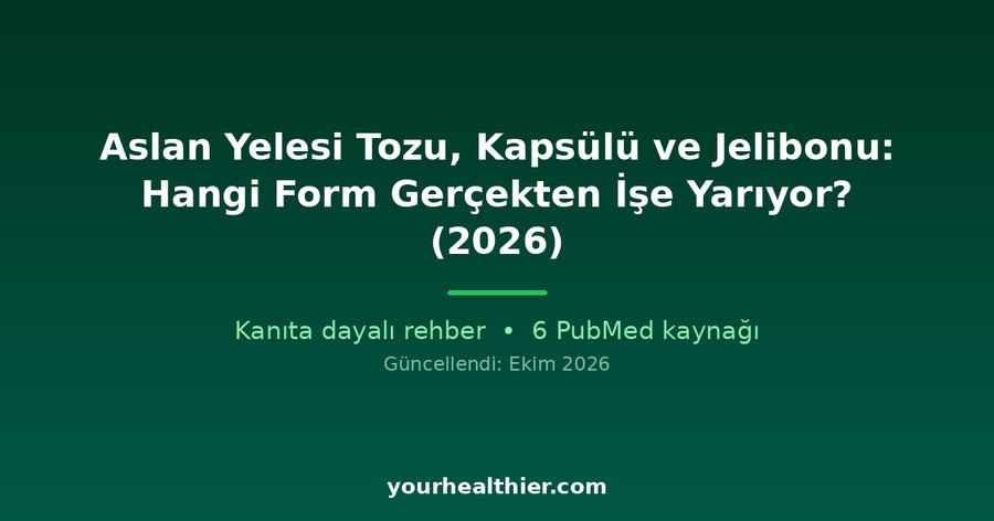 Aslan Yelesi Tozu, Kapsülü ve Jelibonu: Hangi Form Gerçekten İşe Yarıyor? (2026)