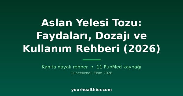 Aslan Yelesi Tozu: Faydaları, Dozajı ve Kullanım Rehberi (2026)
