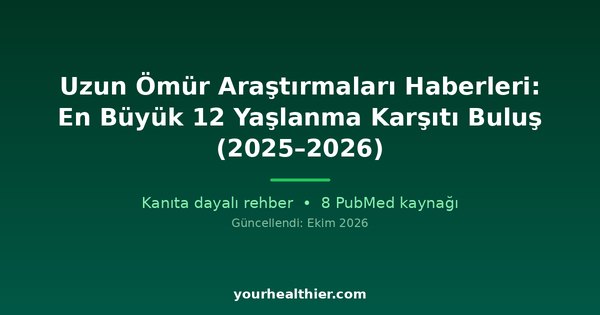 Uzun Ömür Araştırmaları Haberleri: En Büyük 12 Yaşlanma Karşıtı Buluş (2025–2026)