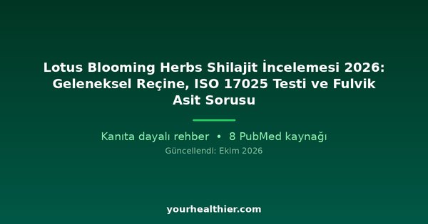Lotus Blooming Herbs Shilajit İncelemesi 2026: Geleneksel Reçine, ISO 17025 Testi ve Fulvik Asit Sorusu
