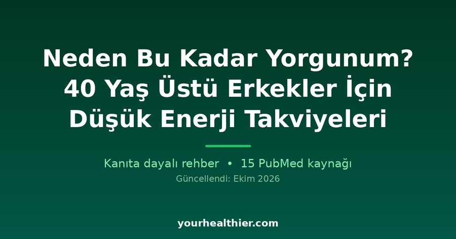 Neden Bu Kadar Yorgunum? 40 Yaş Üstü Erkekler İçin Düşük Enerji Takviyeleri