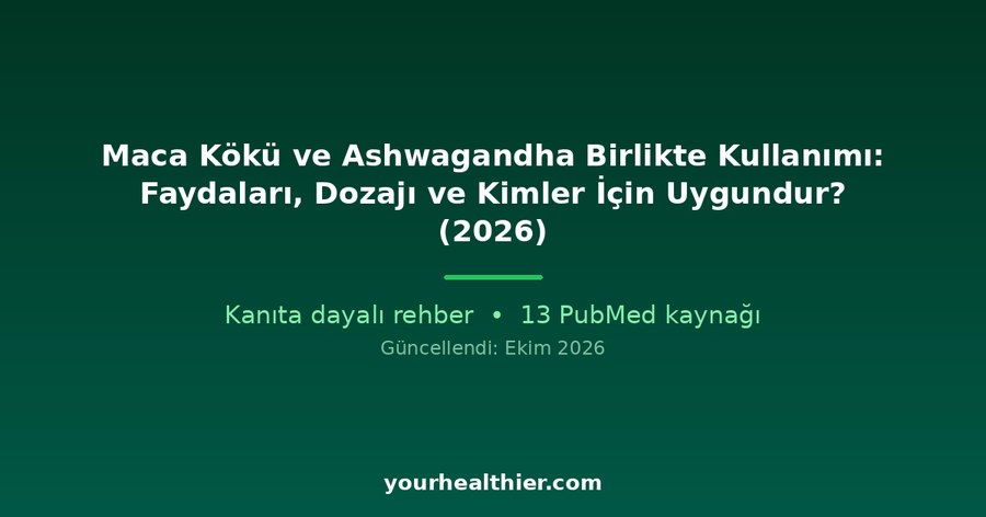 Maca Kökü ve Ashwagandha Birlikte Kullanımı: Faydaları, Dozajı ve Kimler İçin Uygundur? (2026)