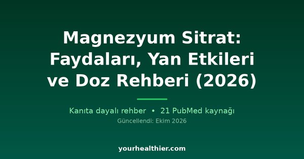 Magnezyum Sitrat: Faydaları, Yan Etkileri ve Doz Rehberi (2026)