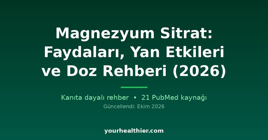 Magnezyum Sitrat: Faydaları, Yan Etkileri ve Doz Rehberi (2026)