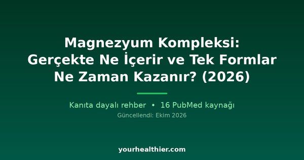 Magnezyum Kompleksi: Gerçekte Ne İçerir ve Tek Formlar Ne Zaman Kazanır? (2026)