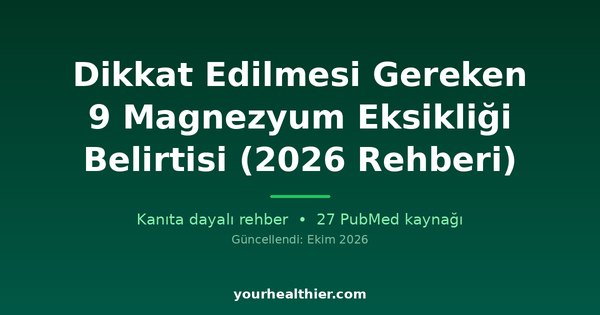 Dikkat Edilmesi Gereken 9 Magnezyum Eksikliği Belirtisi (2026 Rehberi)