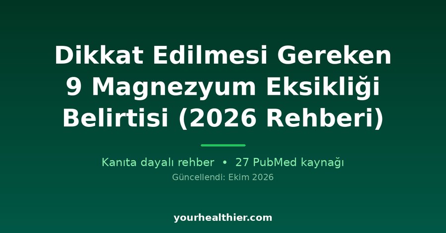 Dikkat Edilmesi Gereken 9 Magnezyum Eksikliği Belirtisi (2026 Rehberi)