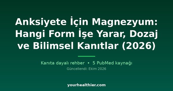 Anksiyete İçin Magnezyum: Hangi Form İşe Yarar, Dozaj ve Bilimsel Kanıtlar (2026)