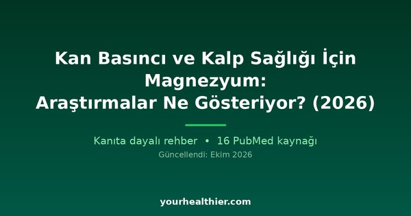 Kan Basıncı ve Kalp Sağlığı İçin Magnezyum: Araştırmalar Ne Gösteriyor? (2026)