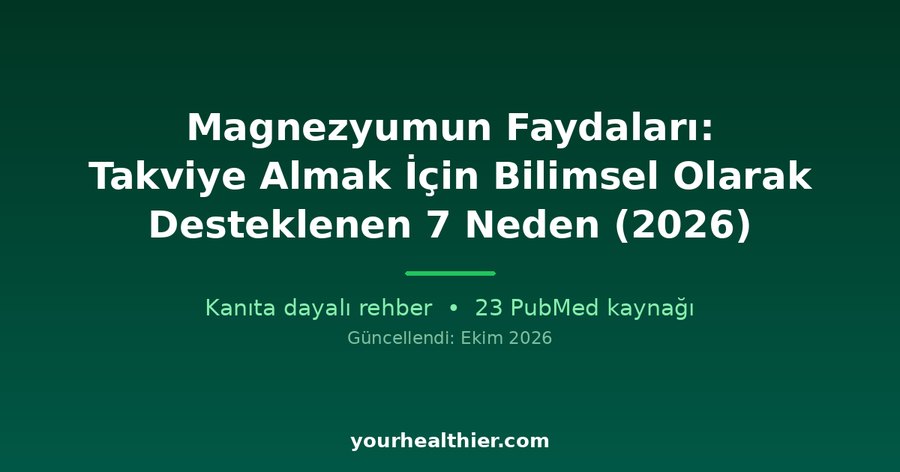 Magnezyumun Faydaları: Takviye Almak İçin Bilimsel Olarak Desteklenen 7 Neden (2026)