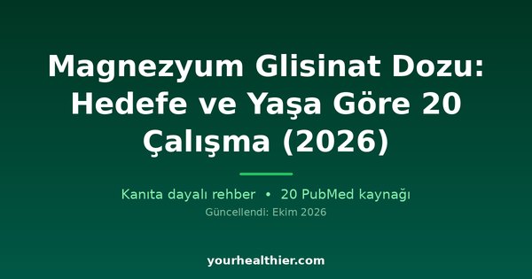 Magnezyum Glisinat Dozu: Hedefe ve Yaşa Göre 20 Çalışma (2026)