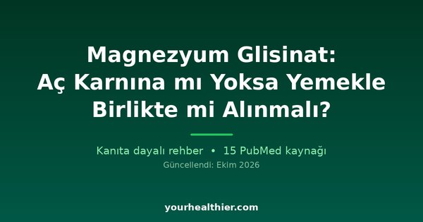 Magnezyum Glisinat: Aç Karnına mı Yoksa Yemekle Birlikte mi Alınmalı?