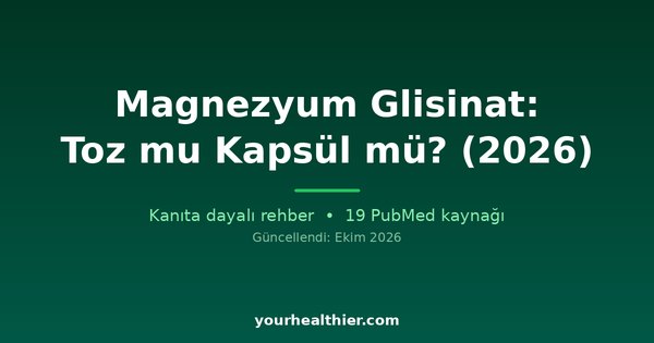 Magnezyum Glisinat: Toz mu Kapsül mü? (2026)