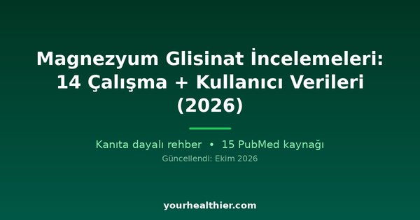 Magnezyum Glisinat İncelemeleri: 14 Çalışma + Kullanıcı Verileri (2026)