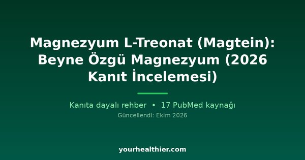 Magnezyum L-Treonat (Magtein): Beyne Özgü Magnezyum (2026 Kanıt İncelemesi)