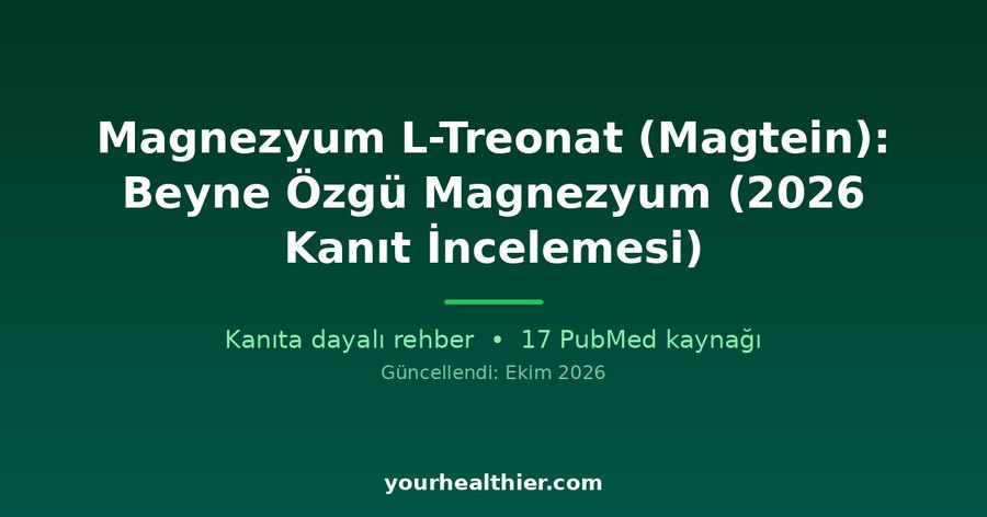 Magnezyum L-Treonat (Magtein): Beyne Özgü Magnezyum (2026 Kanıt İncelemesi)