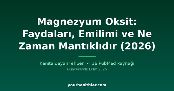 Magnezyum Oksit: Faydaları, Emilimi ve Ne Zaman Mantıklıdır (2026)