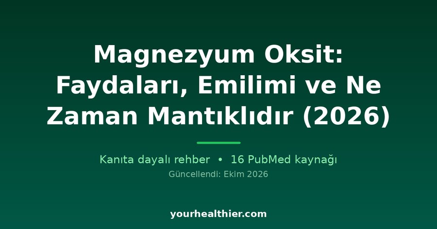 Magnezyum Oksit: Faydaları, Emilimi ve Ne Zaman Mantıklıdır (2026)