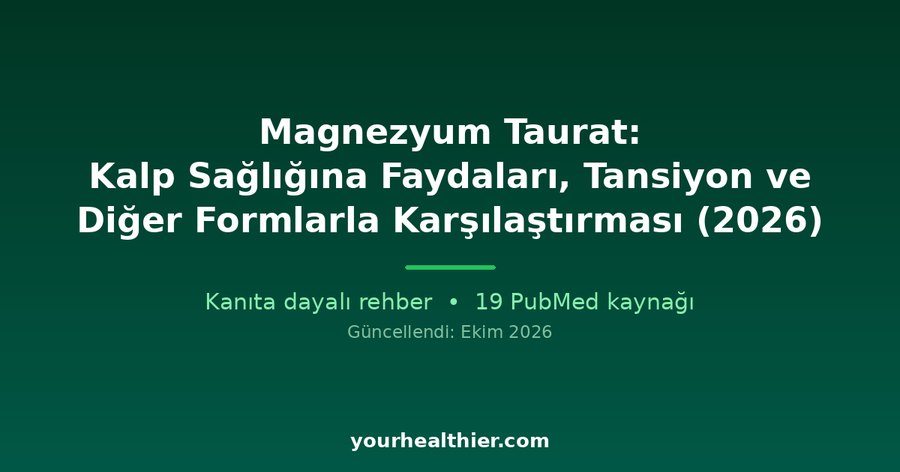 Magnezyum Taurat: Kalp Sağlığına Faydaları, Tansiyon ve Diğer Formlarla Karşılaştırması (2026)