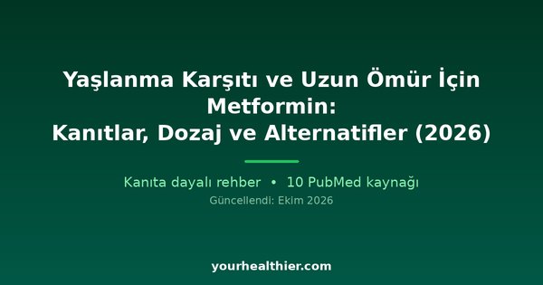 Yaşlanma Karşıtı ve Uzun Ömür İçin Metformin: Kanıtlar, Dozaj ve Alternatifler (2026)