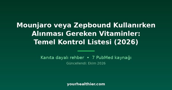Mounjaro veya Zepbound Kullanırken Alınması Gereken Vitaminler: Temel Kontrol Listesi (2026)