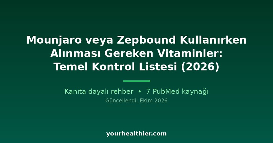 Mounjaro veya Zepbound Kullanırken Alınması Gereken Vitaminler: Temel Kontrol Listesi (2026)
