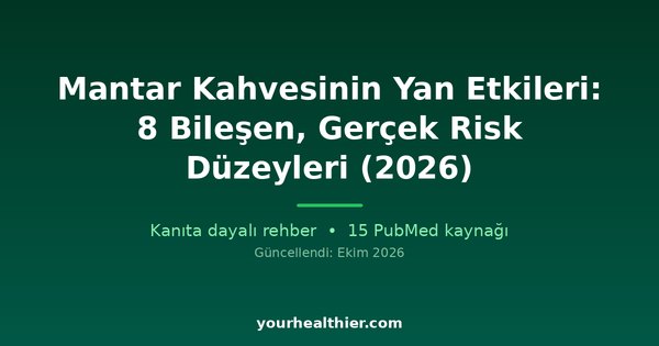 Mantar Kahvesinin Yan Etkileri: 8 Bileşen, Gerçek Risk Düzeyleri (2026)
