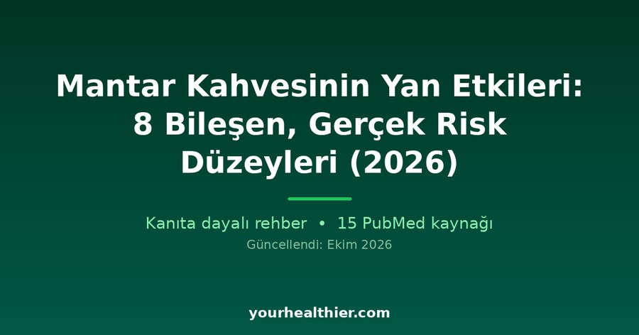 Mantar Kahvesinin Yan Etkileri: 8 Bileşen, Gerçek Risk Düzeyleri (2026)