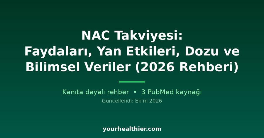 NAC Takviyesi: Faydaları, Yan Etkileri, Dozu ve Bilimsel Veriler (2026 Rehberi)