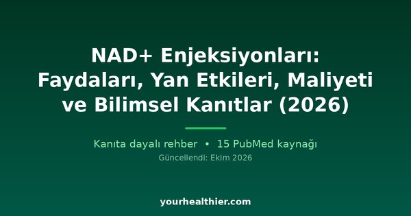 NAD+ Enjeksiyonları: Faydaları, Yan Etkileri, Maliyeti ve Bilimsel Kanıtlar (2026)