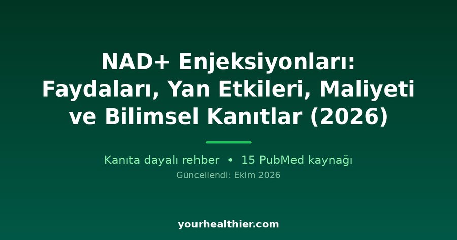 NAD+ Enjeksiyonları: Faydaları, Yan Etkileri, Maliyeti ve Bilimsel Kanıtlar (2026)