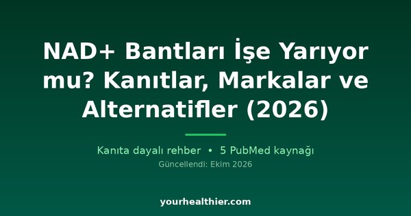 NAD+ Bantları İşe Yarıyor mu? Kanıtlar, Markalar ve Alternatifler (2026)