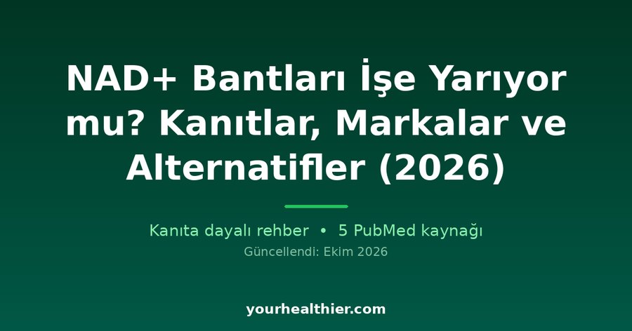 NAD+ Bantları İşe Yarıyor mu? Kanıtlar, Markalar ve Alternatifler (2026)