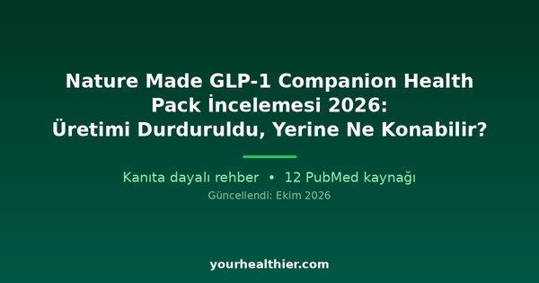 Nature Made GLP-1 Companion Health Pack İncelemesi 2026: Üretimi Durduruldu, Yerine Ne Konabilir?