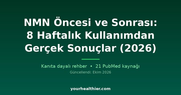 NMN Öncesi ve Sonrası: 8 Haftalık Kullanımdan Gerçek Sonuçlar (2026)